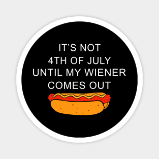 Funny Hotdog It's Not 4th of July Until My Wiener Comes Out Magnet
